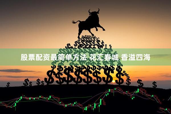 股票配资最简单方法 花汇春城 香溢四海